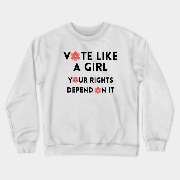 Vote Like a Girl – Your Rights Depend On It – Flower - Black Crewneck Sweatshirt by KoreDemeter14